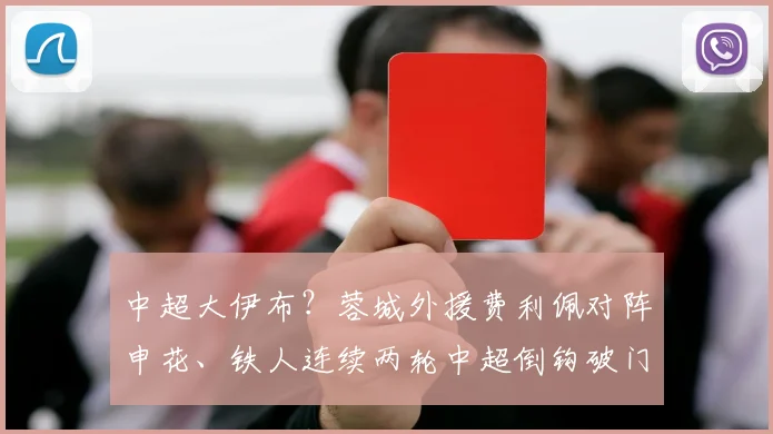 中超大伊布？蓉城外援费利佩对阵申花、铁人连续两轮中超倒钩破门